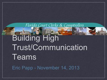 Building High Trust/Communication Teams Eric Papp - November 14, 2013.