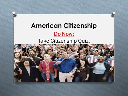 American Citizenship Do Now: Take Citizenship Quiz.