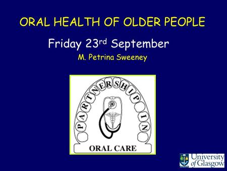 M. Petrina Sweeney ORAL HEALTH OF OLDER PEOPLE Friday 23 rd September.