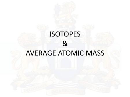ISOTOPES & AVERAGE ATOMIC MASS