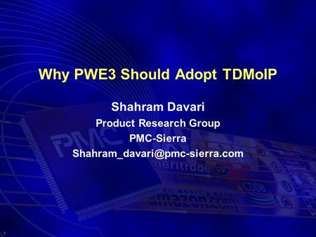 1 Why PWE3 Should Adopt TDMoIP Shahram Davari Product Research Group PMC-Sierra