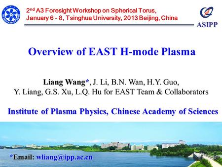 ASIPP Overview of EAST H-mode Plasma Liang Wang*, J. Li, B.N. Wan, H.Y. Guo, Y. Liang, G.S. Xu, L.Q. Hu for EAST Team & Collaborators Institute of Plasma.