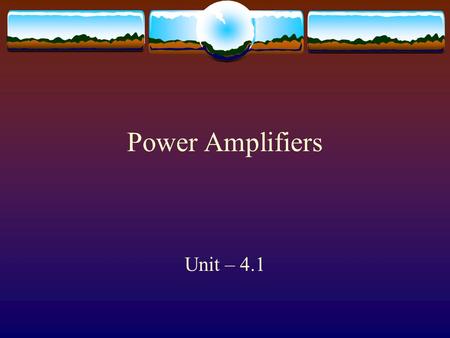 Power Amplifiers Unit – 4.1 Classification of Power Amplifiers  Power amplifiers are classified based on the Q point  If the operating point is chosen.