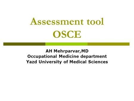 Assessment tool OSCE AH Mehrparvar,MD Occupational Medicine department Yazd University of Medical Sciences.