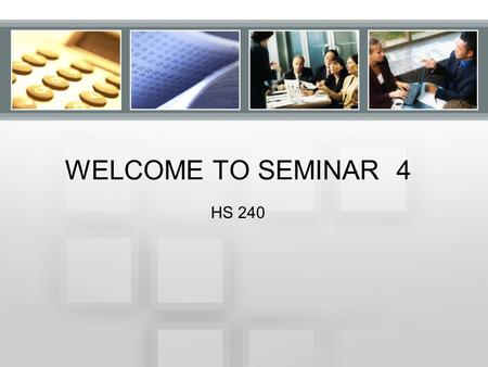 WELCOME TO SEMINAR 4 HS 240. To Begin.. Review –Last week’s performance –The Accounting Equation, Debit vs. Credit, and Journalizing Transactions Questions.
