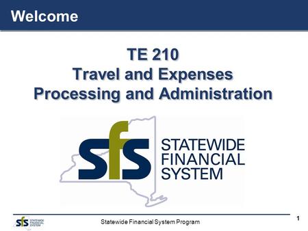 Statewide Financial System Program 1 TE 210 Travel and Expenses Processing and Administration TE 210 Travel and Expenses Processing and Administration.