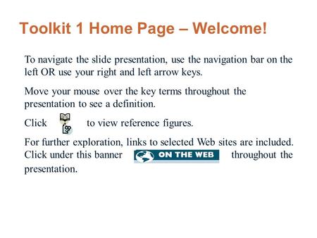 To navigate the slide presentation, use the navigation bar on the left OR use your right and left arrow keys. Move your mouse over the key terms throughout.
