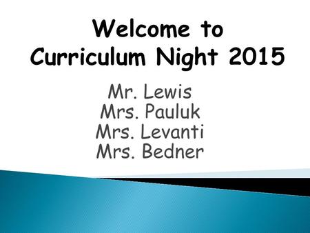 Mr. Lewis Mrs. Pauluk Mrs. Levanti Mrs. Bedner Welcome to Curriculum Night 2015.