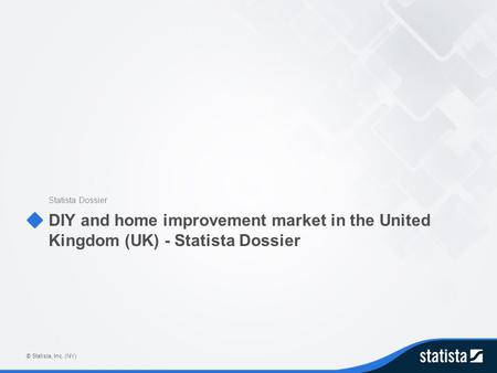 Statista Dossier DIY and home improvement market in the United Kingdom (UK) - Statista Dossier © Statista, Inc. (NY)