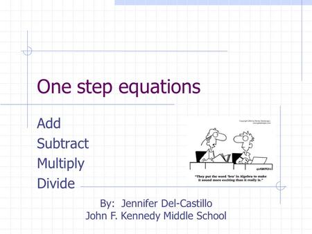One step equations Add Subtract Multiply Divide By: Jennifer Del-Castillo John F. Kennedy Middle School.