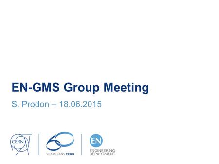 EN-GMS Group Meeting S. Prodon – 18.06.2015. CERN News (scientific matters) 1 st collisions at 13 TeV on 20 May Stable beam as from 3 June = start of.