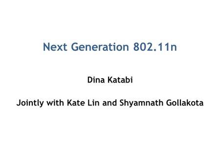 Next Generation 802.11n Dina Katabi Jointly with Kate Lin and Shyamnath Gollakota.