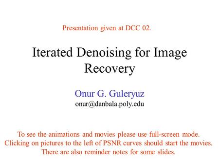 Iterated Denoising for Image Recovery Onur G. Guleryuz To see the animations and movies please use full-screen mode. Clicking on.