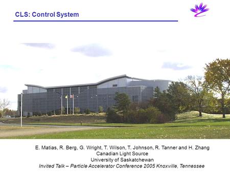 CLS: Control System E. Matias, R. Berg, G. Wright, T. Wilson, T. Johnson, R. Tanner and H. Zhang Canadian Light Source University of Saskatchewan Invited.