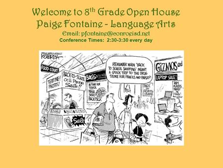 Welcome to 8 th Grade Open House Paige Fontaine - Language Arts   Conference Times: 2:30-3:30 every day.