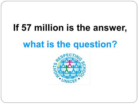 If 57 million is the answer, what is the question?