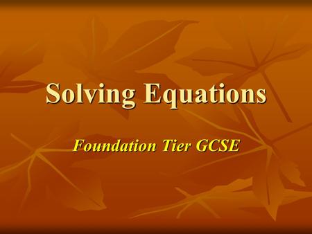 Solving Equations Foundation Tier GCSE. Starter Activity – Evaluate when…... Put the cards in order of smallest on the left to largest on the right….when….