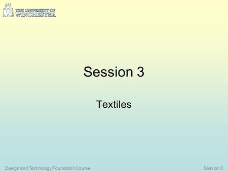 Session 3Design and Technology Foundation Course Session 3 Textiles.