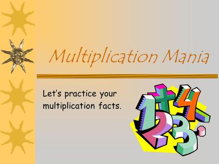 Multiplication Mania Let’s practice your multiplication facts.