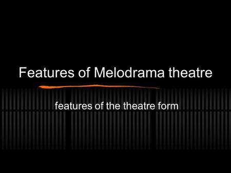 Features of Melodrama theatre features of the theatre form.