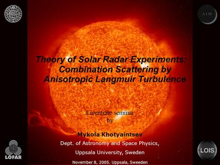 Theory of Solar Radar Experiments: Combination Scattering by Anisotropic Langmuir Turbulence November 8, 2005. Uppsala, Sweeden Licentiate seminar by Mykola.