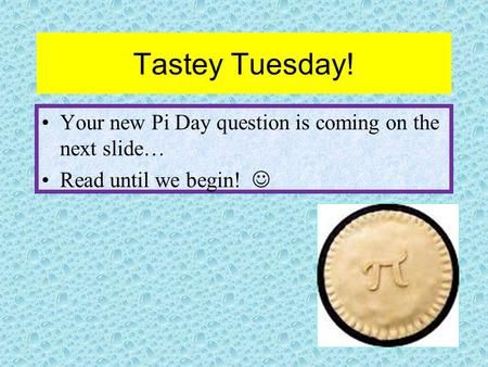 Tastey Tuesday! Your new Pi Day question is coming on the next slide…