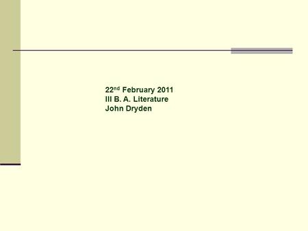 22 nd February 2011 III B. A. Literature John Dryden.