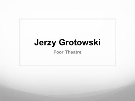 Jerzy Grotowski Poor Theatre.