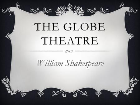 The Globe Theatre William Shakespeare.