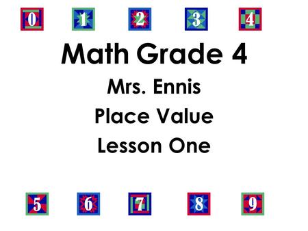 Math Grade 4 Mrs. Ennis Place Value Lesson One. Objective: -Read and write multi-digit whole numbers using base- ten numerals, number names, and expanded.