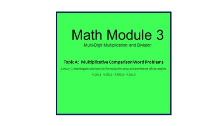 Math Module 3 Multi-Digit Multiplication and Division Topic A: Multiplicative Comparison Word Problems Lesson 1: Investigate and use the formulas for.