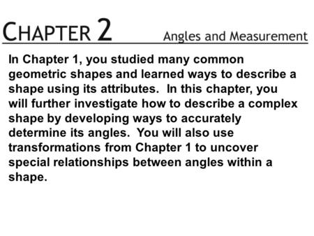 In Chapter 1, you studied many common geometric shapes and learned ways to describe a shape using its attributes. In this chapter, you will further investigate.