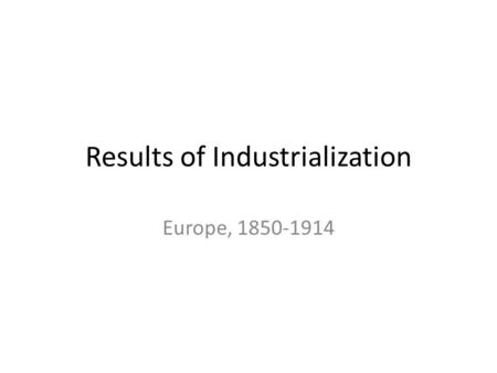 Results of Industrialization Europe, 1850-1914. Intro Activity 1.Imagine all your teachers announced to you today that for this 9 weeks 1) no student.