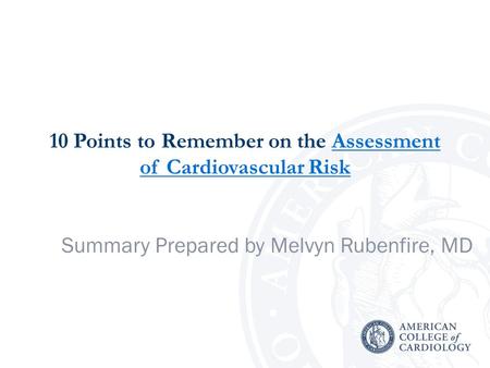 10 Points to Remember on the Assessment of Cardiovascular RiskAssessment of Cardiovascular Risk Summary Prepared by Melvyn Rubenfire, MD.