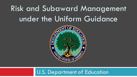 Risk and Subaward Management under the Uniform Guidance U.S. Department of Education.
