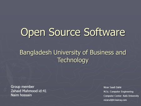 Open Source Software Bangladesh University of Business and Technology Nizar Saadi Dahir M.Sc. Computer Engineering Computer Center- Kufa University