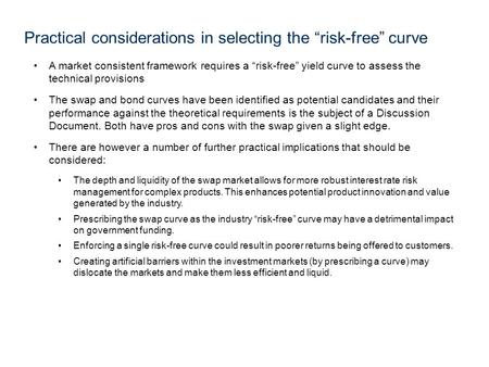 A market consistent framework requires a “risk-free” yield curve to assess the technical provisions The swap and bond curves have been identified as potential.