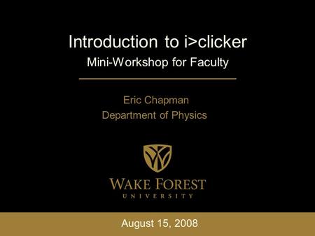 Introduction to i>clicker Mini-Workshop for Faculty Eric Chapman Department of Physics August 15, 2008.