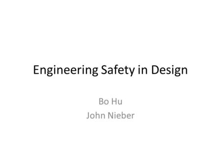 Engineering Safety in Design Bo Hu John Nieber. Safety Damage from an unsafe process or product – A defective automobile brake system: Collision: driver,