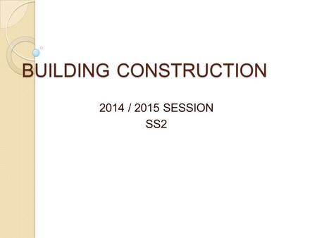 BUILDING CONSTRUCTION 2014 / 2015 SESSION SS2. TOPIC : WALLS Walls are vertical erected structure of a building, the width i.e length exceeds four times.