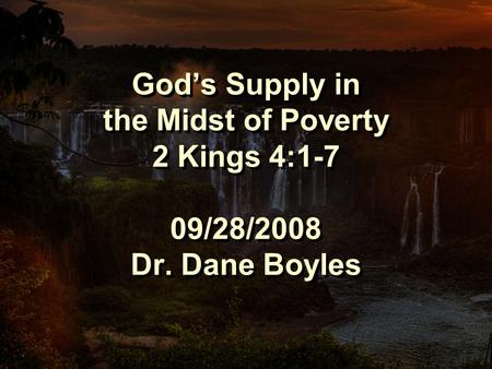 God’s Supply in the Midst of Poverty 2 Kings 4:1-7 09/28/2008 Dr. Dane Boyles.