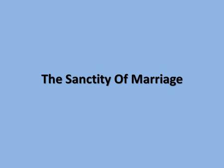The Sanctity Of Marriage. Marriage and Family Imperiled! “Hi! My name is Misty and I think I maybe got married last night. Could someone call me back.