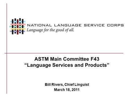 ASTM Main Committee F43 “Language Services and Products” Bill Rivers, Chief Linguist March 18, 2011.