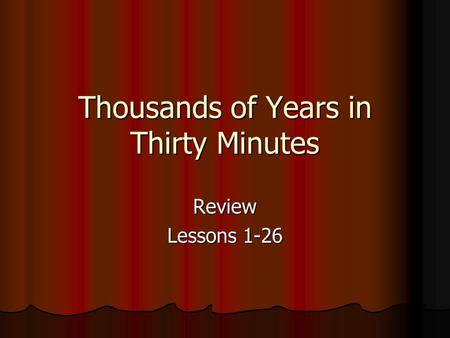 Thousands of Years in Thirty Minutes Review Lessons 1-26.