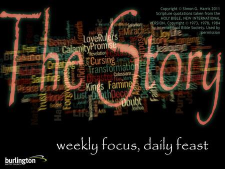 Weekly focus, daily feast Copyright © Simon G. Harris 2011 Scripture quotations taken from the HOLY BIBLE, NEW INTERNATIONAL VERSION. Copyright © 1973,