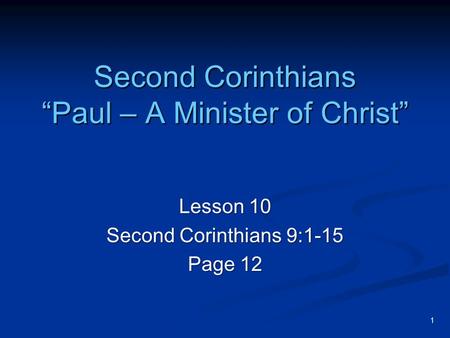 1 Second Corinthians “Paul – A Minister of Christ” Lesson 10 Second Corinthians 9:1-15 Page 12.