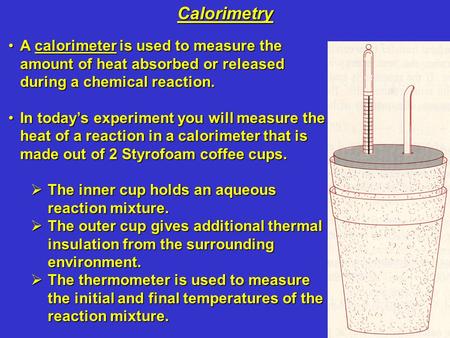 A calorimeter is used to measure the amount of heat absorbed or released during a chemical reaction.A calorimeter is used to measure the amount of heat.