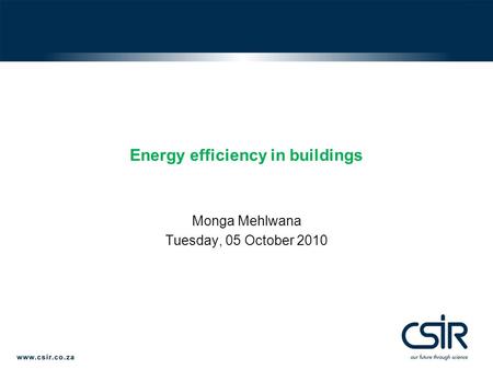 Energy efficiency in buildings Monga Mehlwana Tuesday, 05 October 2010.