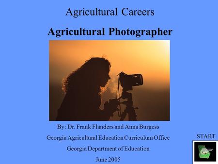 Agricultural Careers Agricultural Photographer By: Dr. Frank Flanders and Anna Burgess Georgia Agricultural Education Curriculum Office Georgia Department.