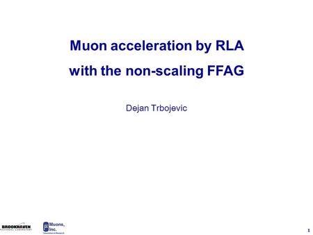 1 Dejan Trbojevic Muon acceleration by RLA with the non-scaling FFAG.